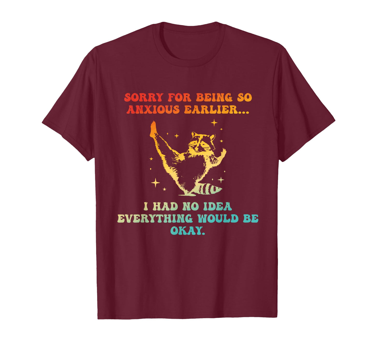 Sorry For Being So Anxious Earlier I Had No Idea Everything T-Shirt