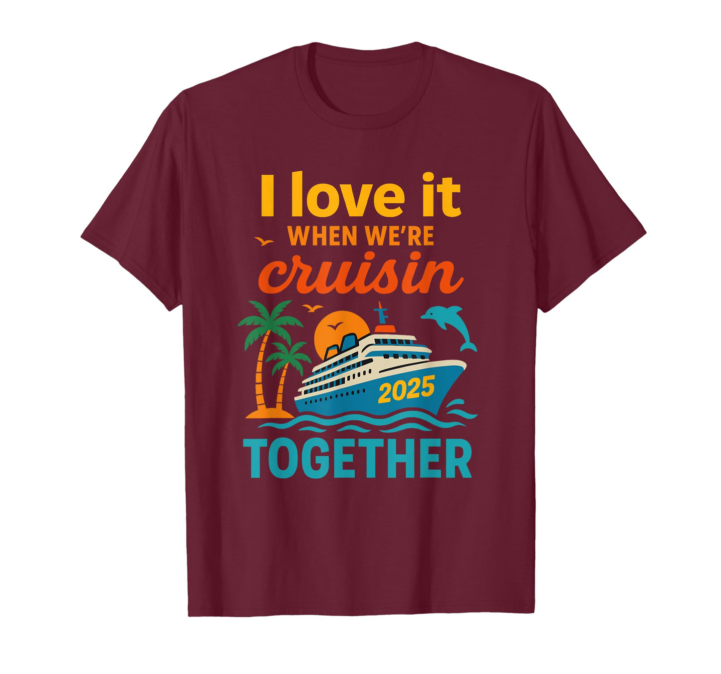 I Love It When We're Cruisin 2025 Together Cruise Vacation T-Shirt