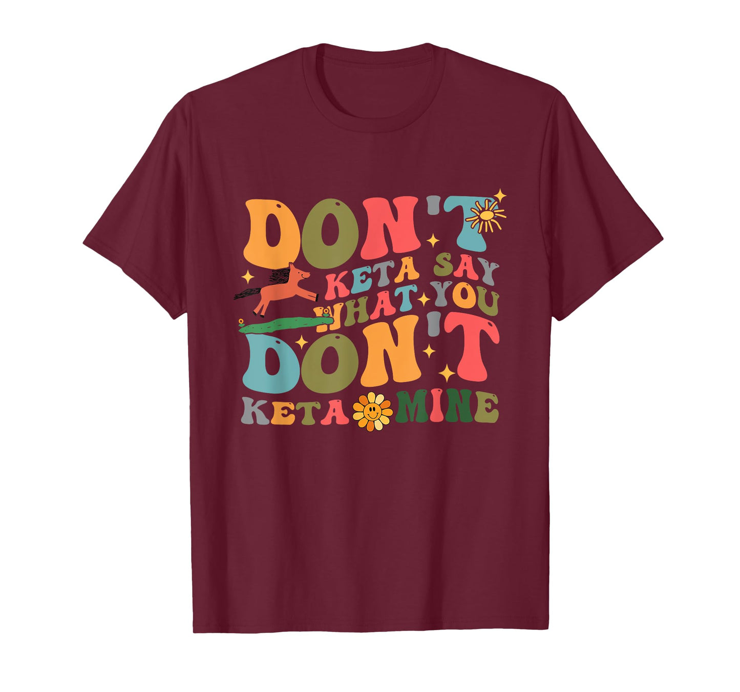 Don't Keta Say What You Don't Ketamine Design T-Shirt