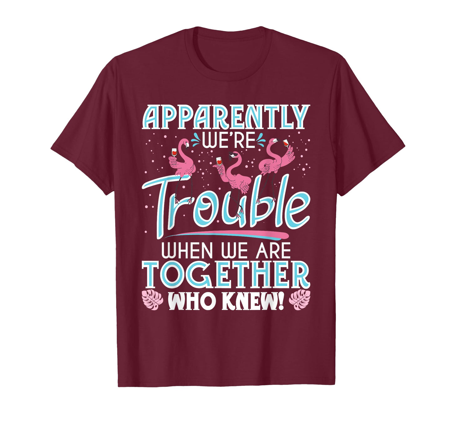 Apparently We're Trouble - Funny Flamingo Lover Zoo Animal T-Shirt