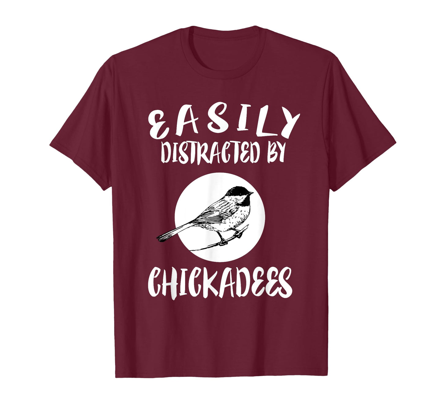 Easily Distracted By Chickadees Birds Animal T-Shirt