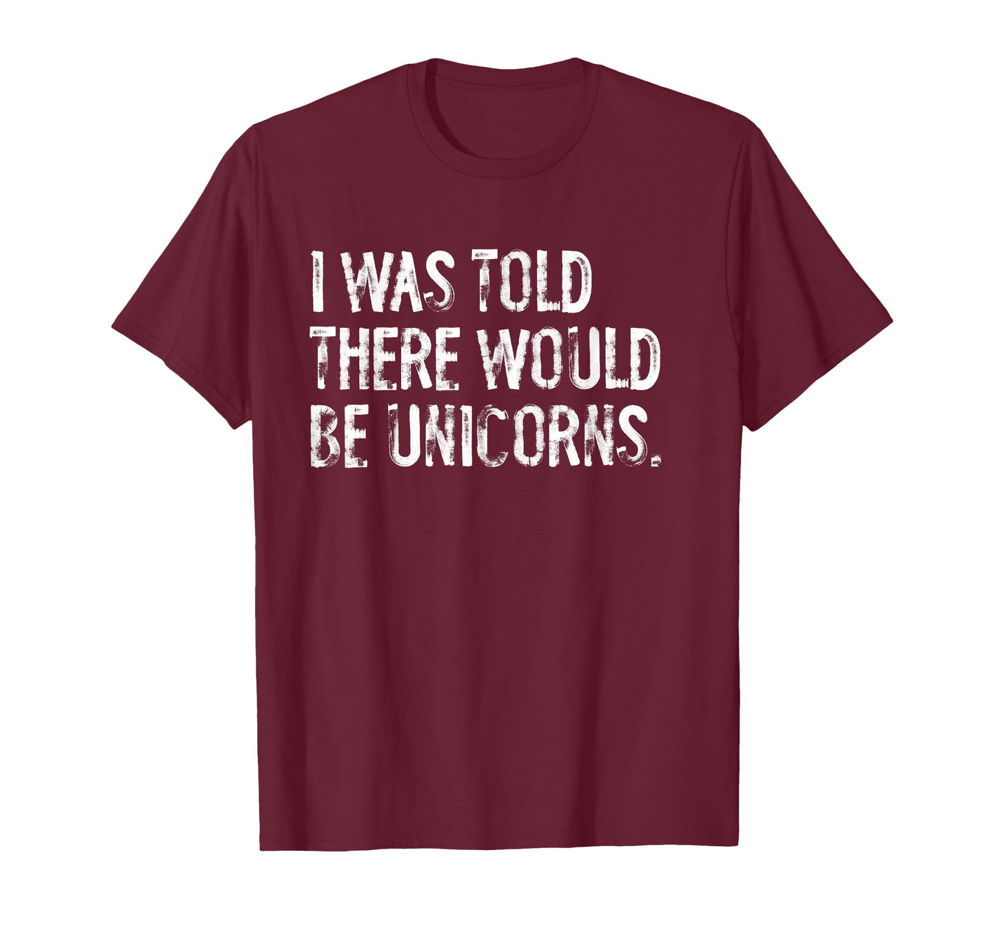 I Was Told There Would Be Unicorns Funny T-Shirt