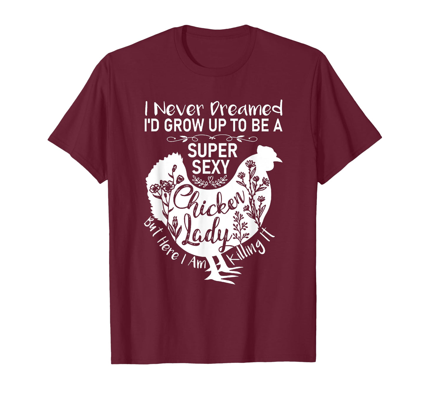 I Never Dreamed I'd Grow Up Super Sexy Chicken Lady Womens T-Shirt