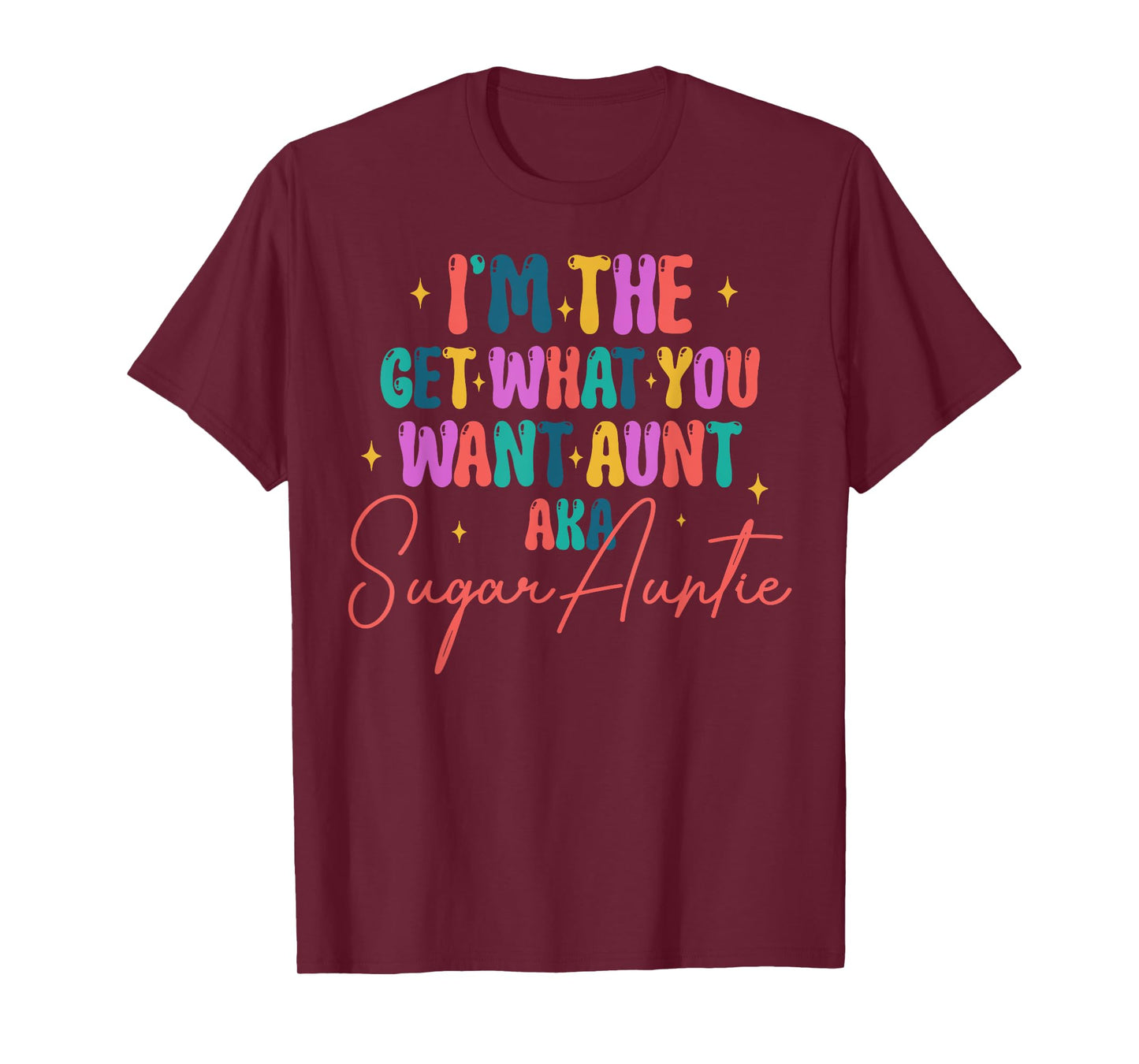 I'm The Get What You Want Aunt Aka Sugar Auntie T-Shirt