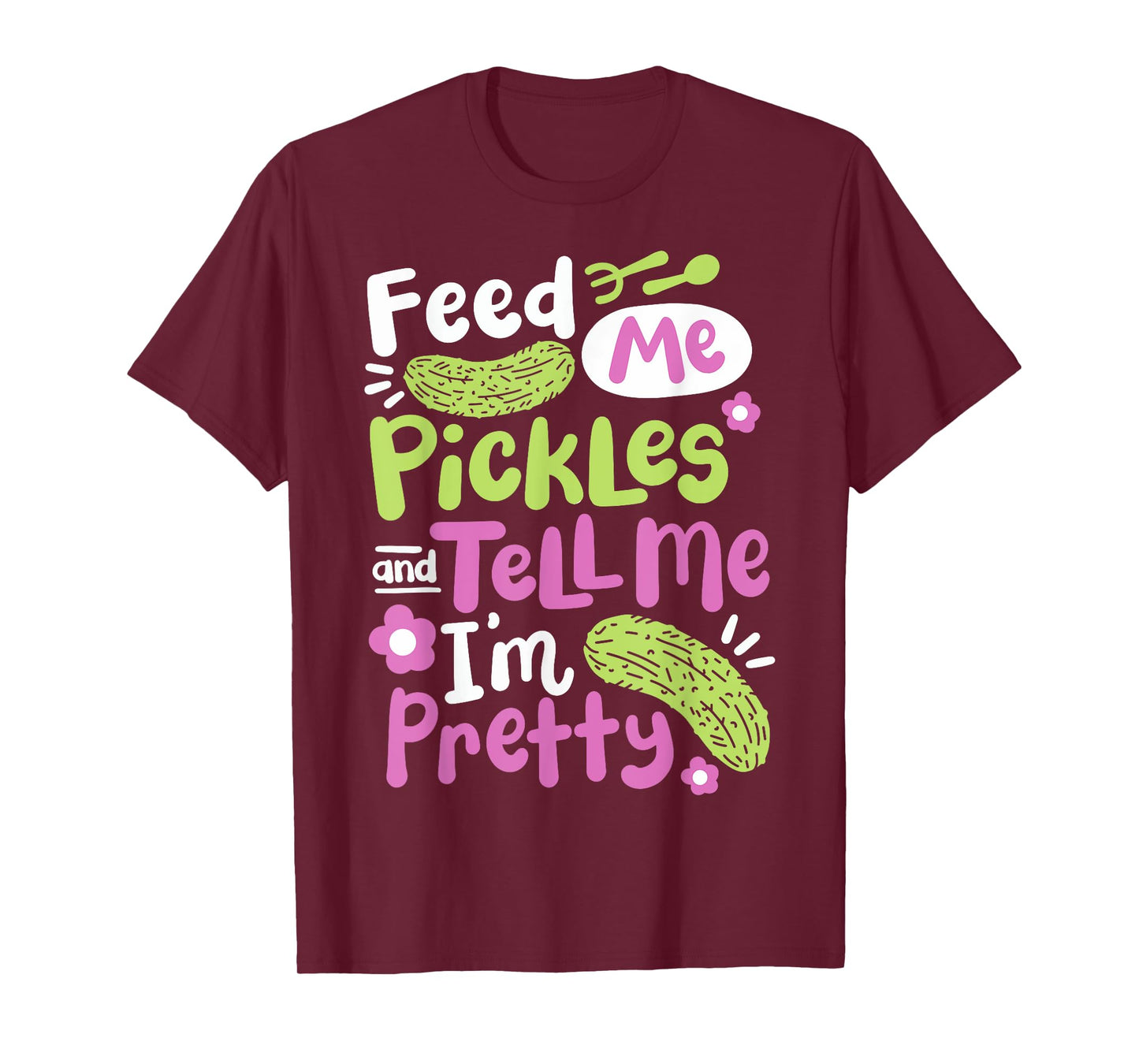 Feed Me Pickles And Tell Me I'm Pretty T-Shirt