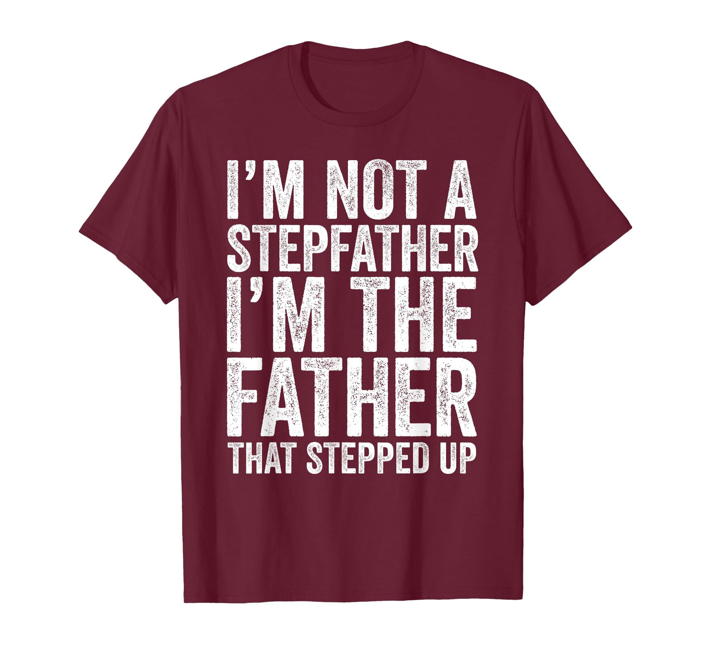 I'm Not The Stepfather I'm The Father That Stepped Up Shirt T-Shirt