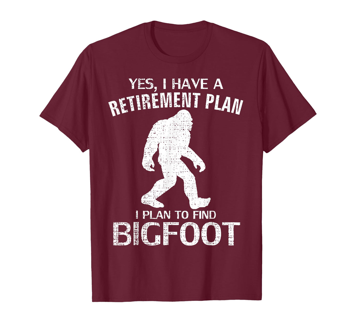 Yes I Have A Retirement Plan I Plan To Find Bigfoot T-Shirt