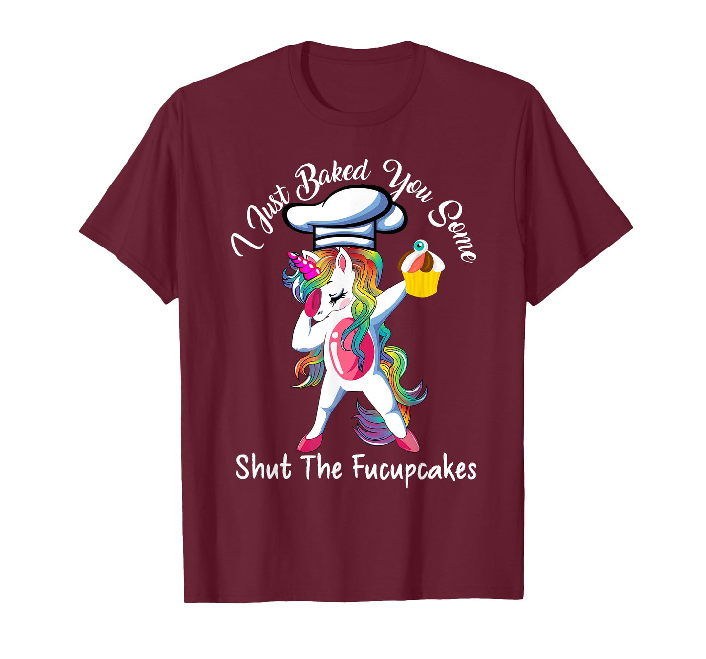 I Just Baked You Some Shut The Fucupcakes Dabbing Unicorn T-Shirt