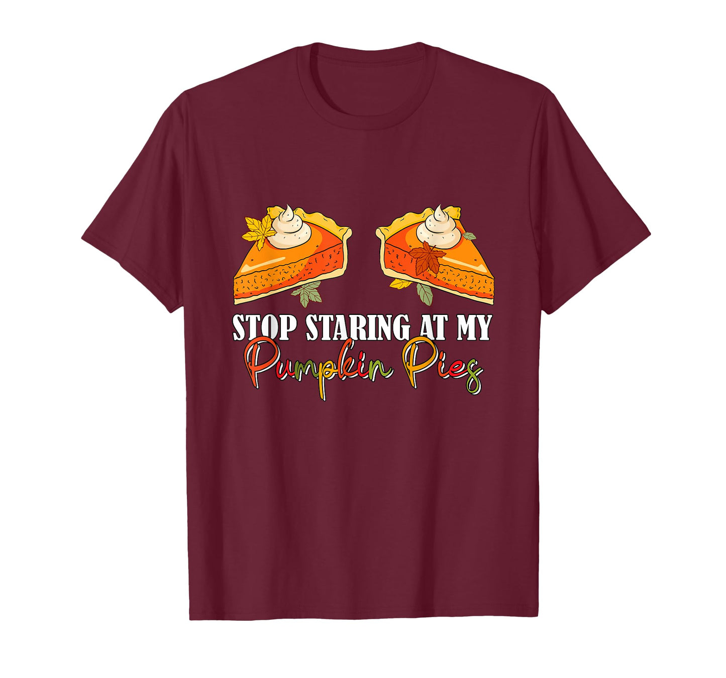 Stop Staring At My Pumpkin Pies Thanksgiving Pie Lover Women T-Shirt