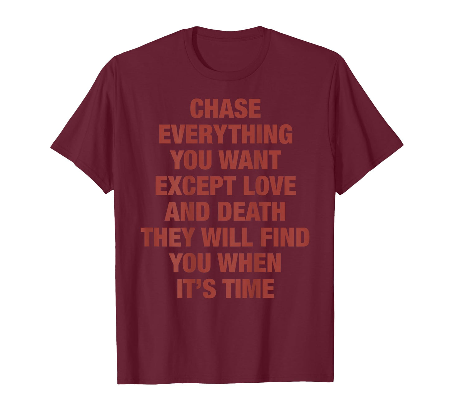 Chase Everything You Want Except Love and Death They Will T-Shirt