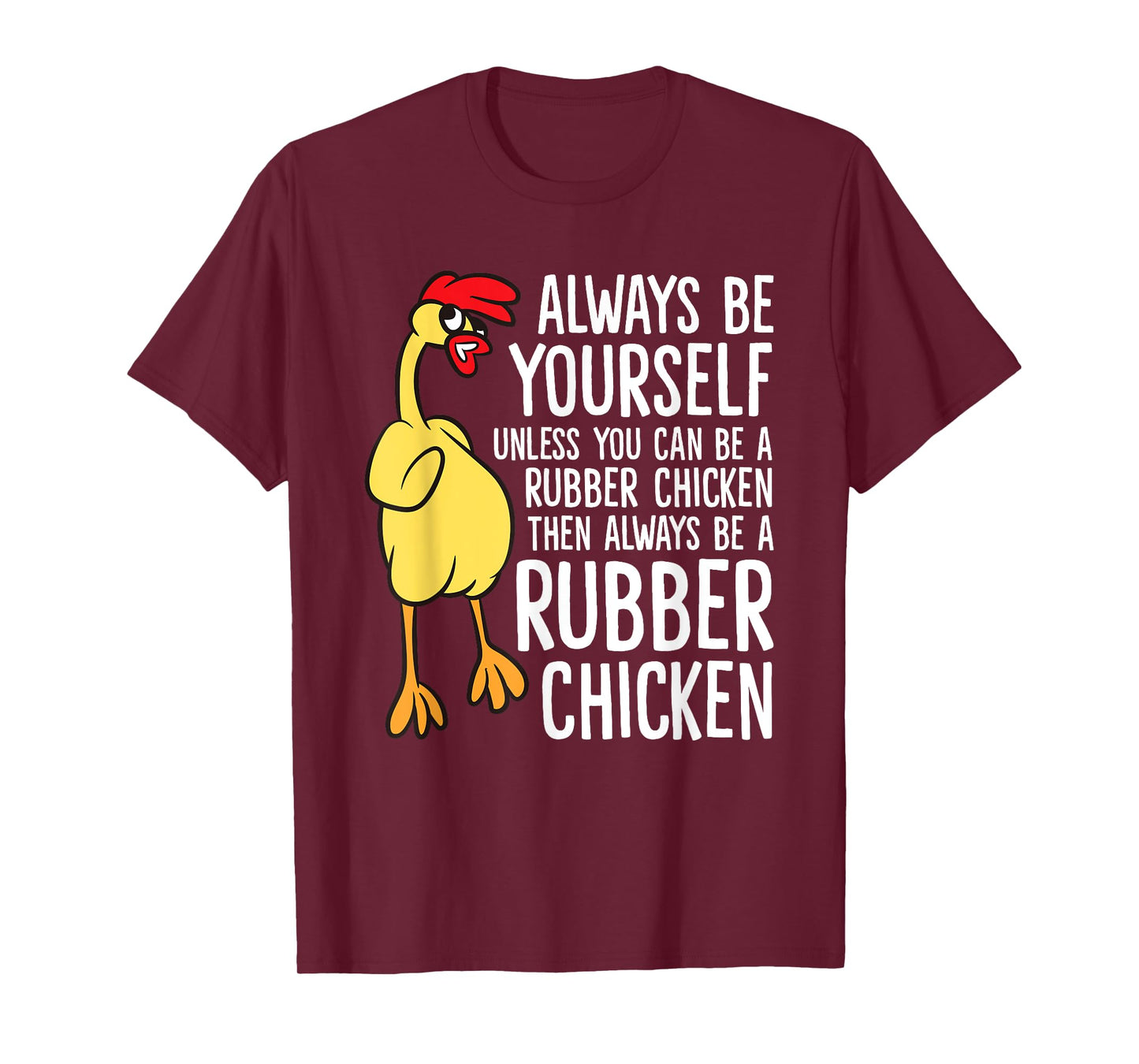 Always Be Yourself Unless You Can Be A Rubber Chicken T-Shirt