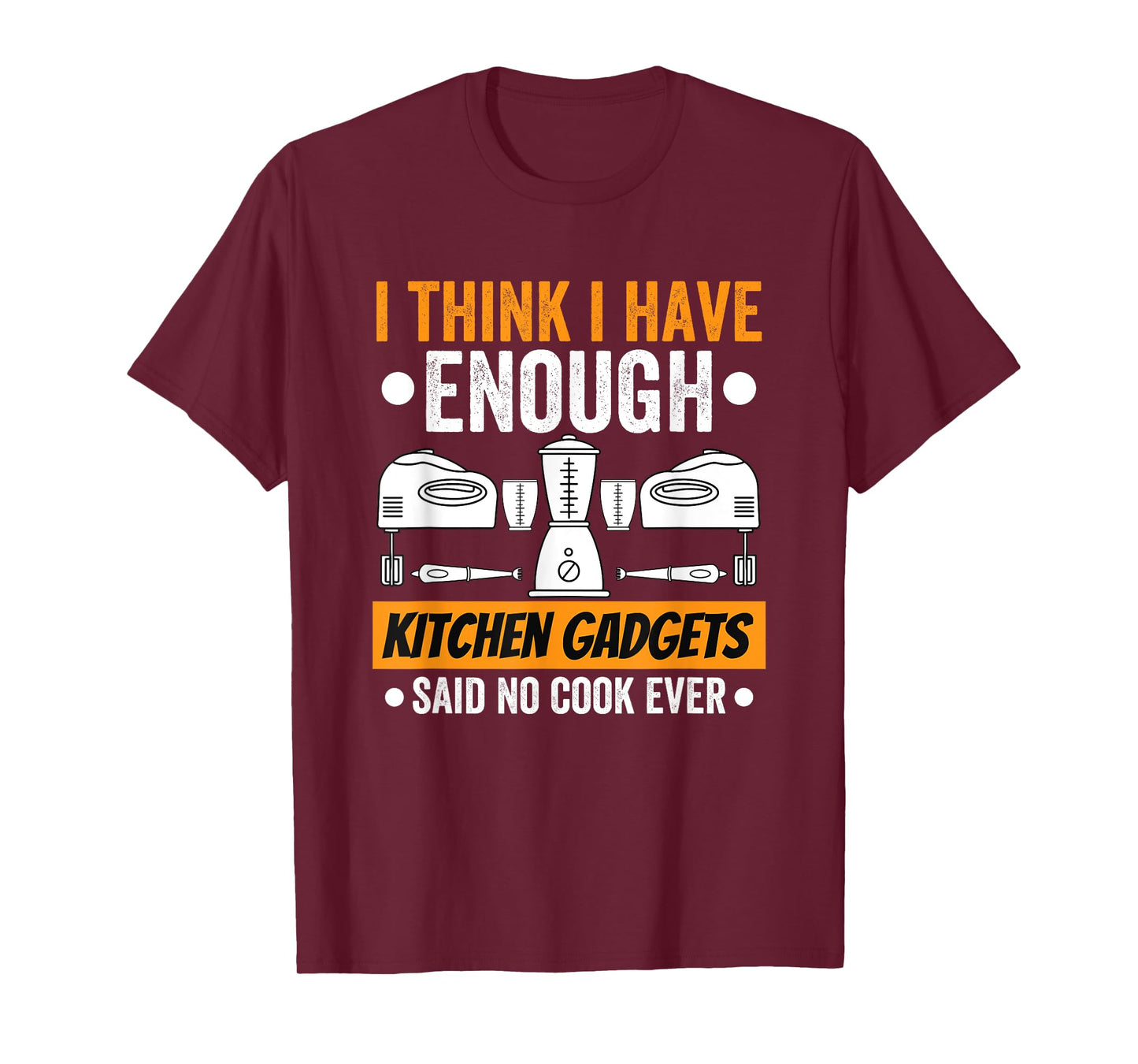 I Have Enough Kitchen Gadgets Chef Cooking Lover Fan Funny T-Shirt