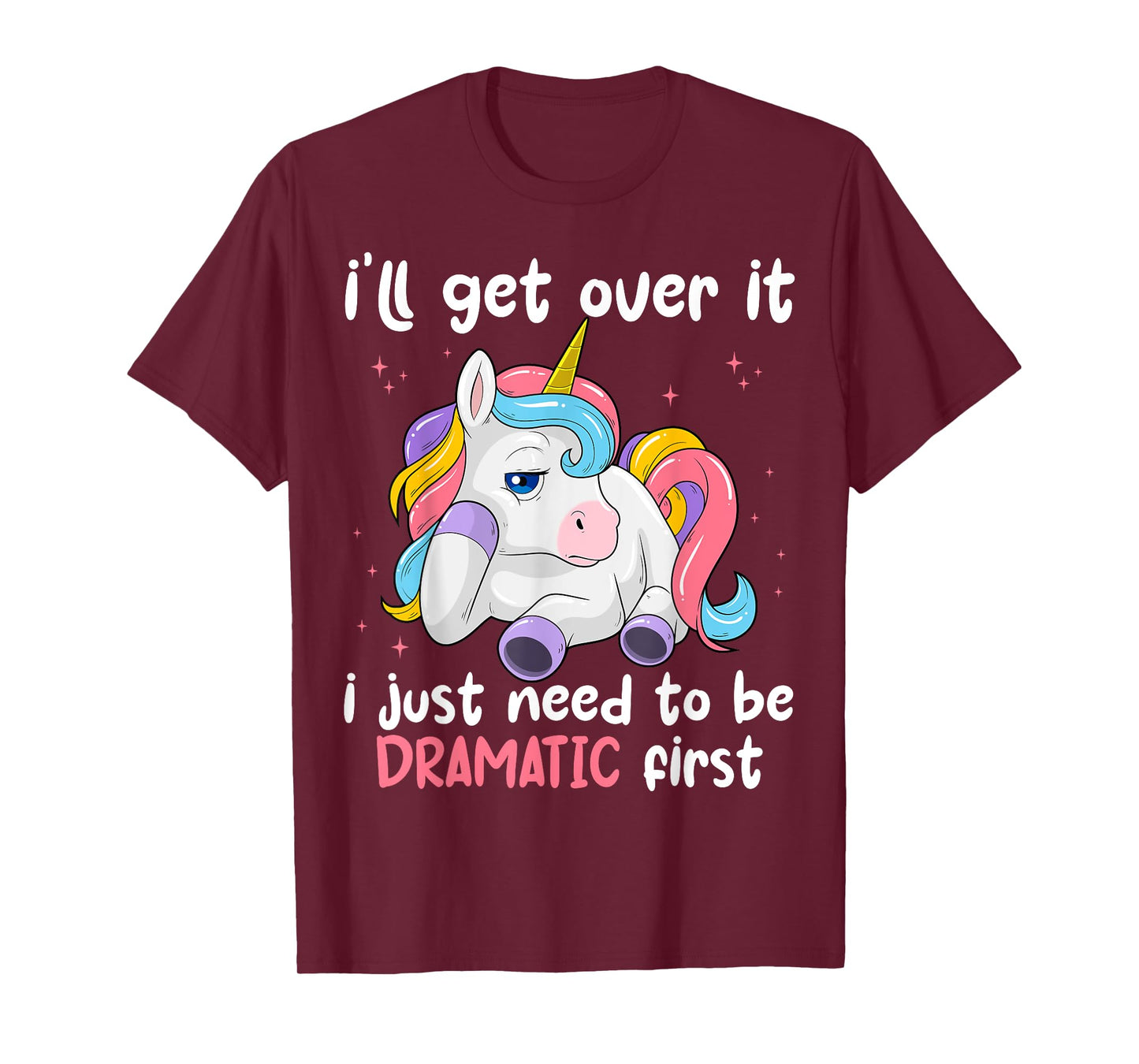 I'll Get Over It I Just Need To Be Dramatic First Unicorn T-Shirt
