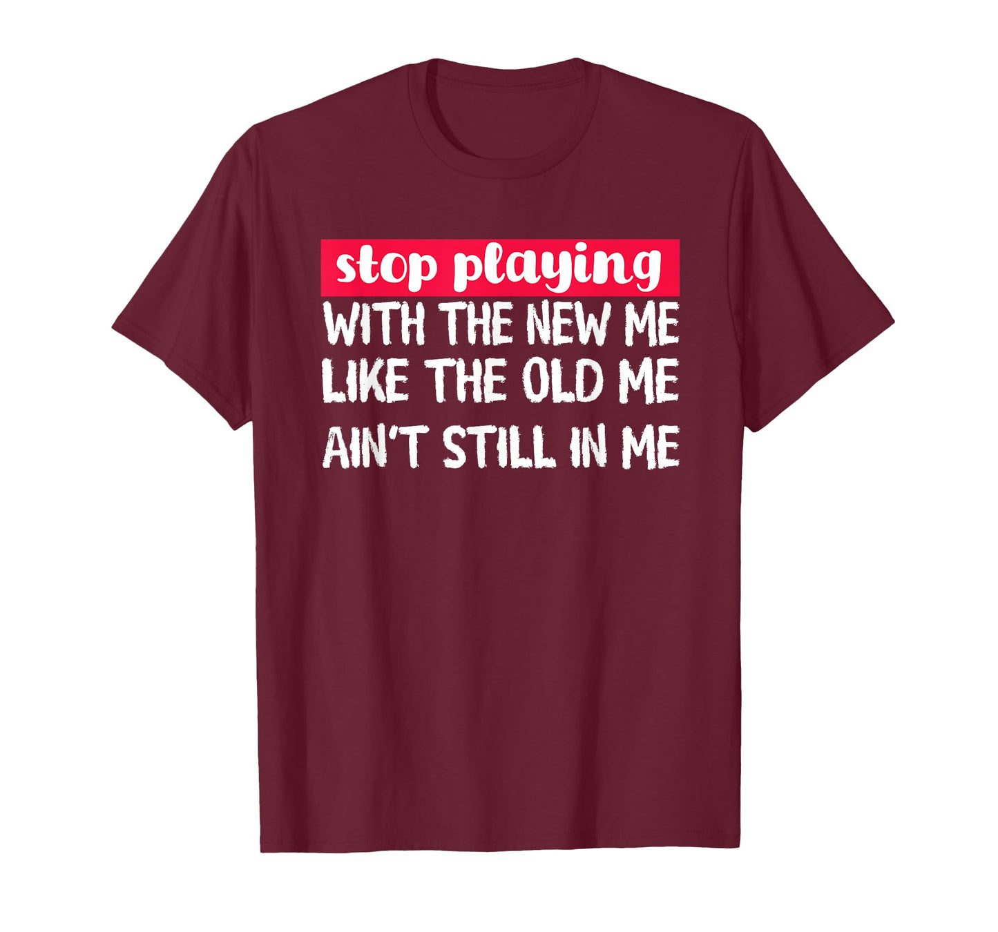 Stop Playing With The New Me - Funny Statement Tee T-Shirt