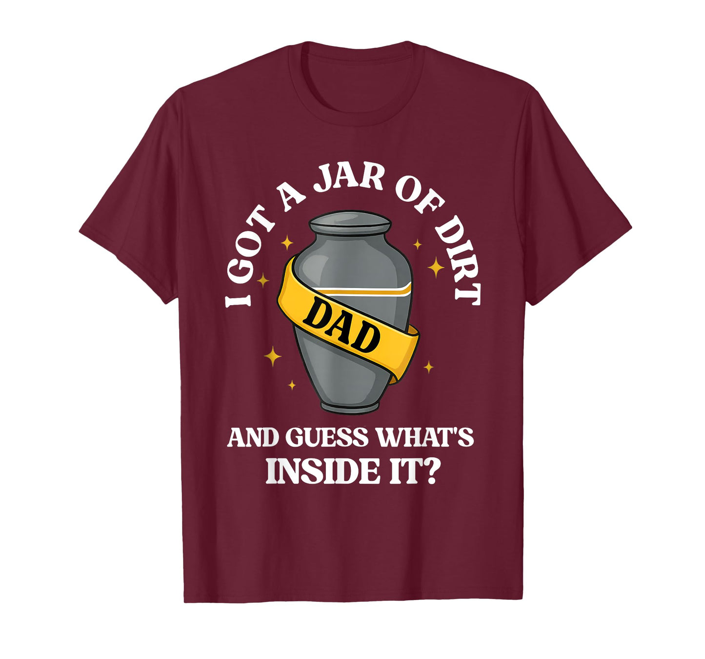 I Got A Jar Of Dirt And Guess What's Inside Dad Fathers Day T-Shirt