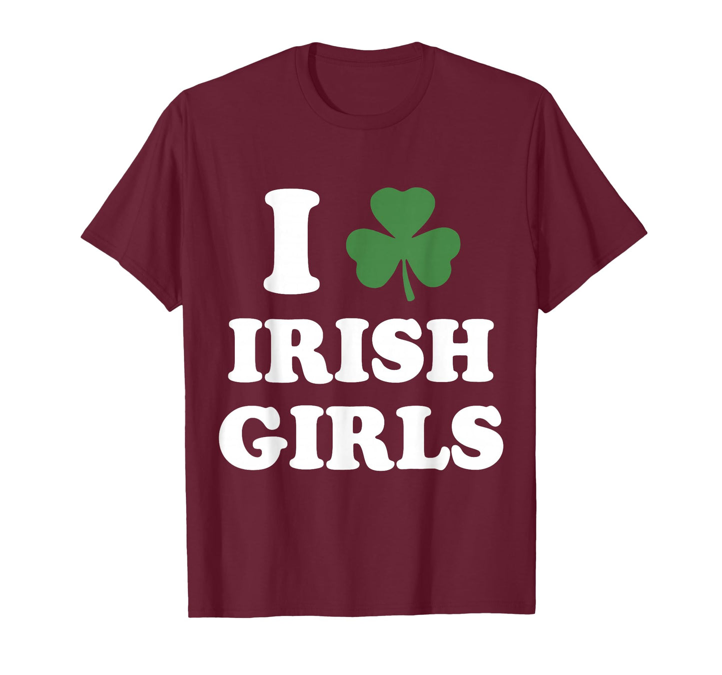 I Love Irish Girls Funny St Patricks Day Shamrock Party T-Shirt - T-Shirt | Maroon