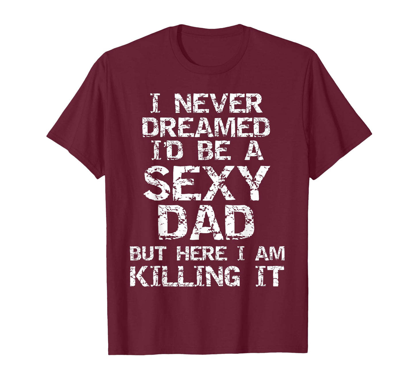 I Never Dreamed I'd be a Sexy Dad but Here I Am Killing it T-Shirt