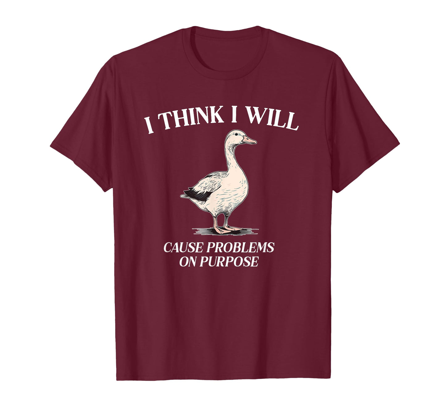 I Think I Will Cause Problems On Purpose Meme Goose Duck T-Shirt