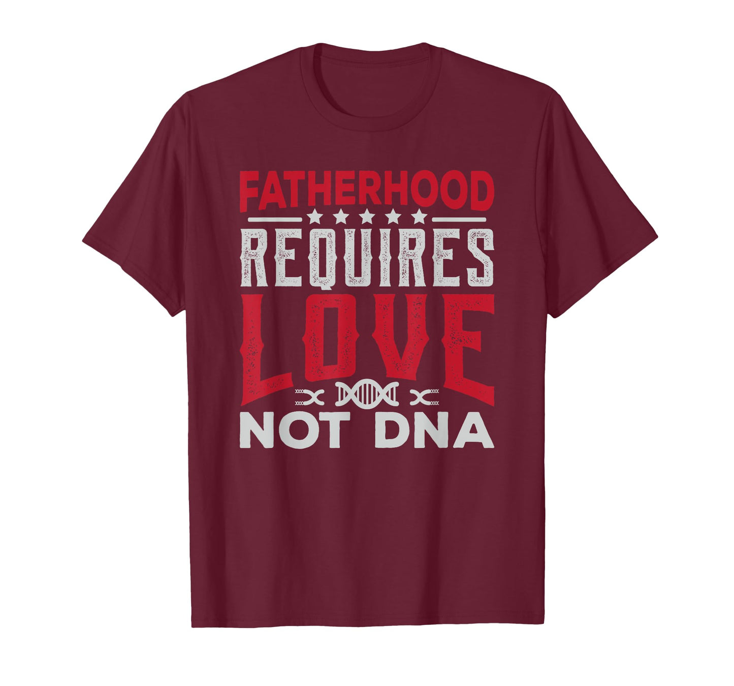 Stepfather Gift Fatherhood Requires Love Not DNA Fathers Day T-Shirt