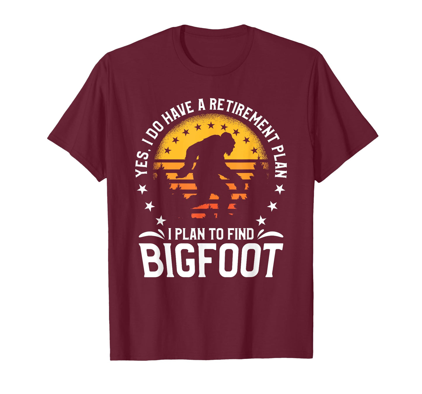 Yes I Do Have A Retirement Plan I Plan To Find Bigfoot T-Shirt