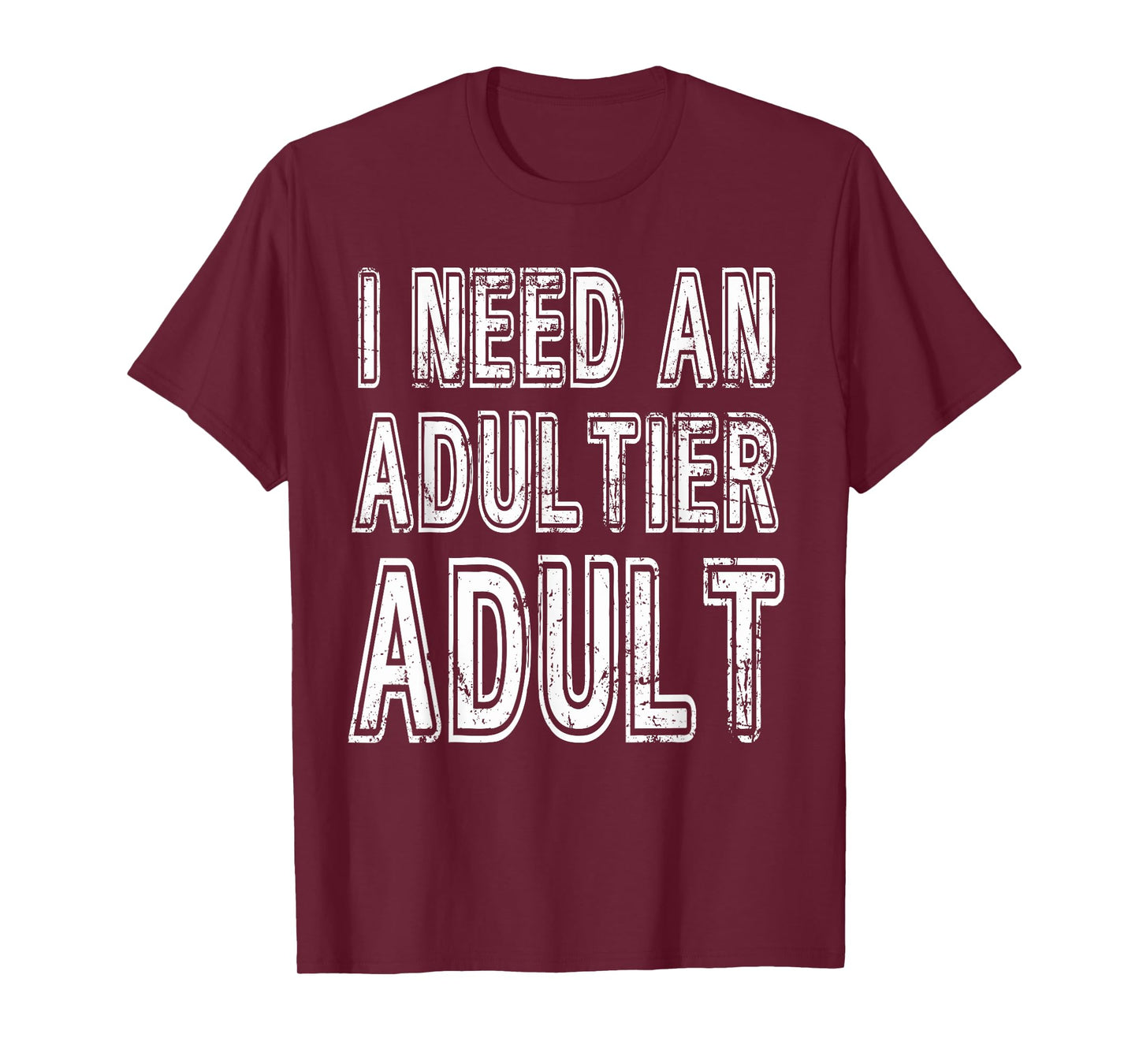 I Need An Adultier Adult Funny Adulthood T-Shirt
