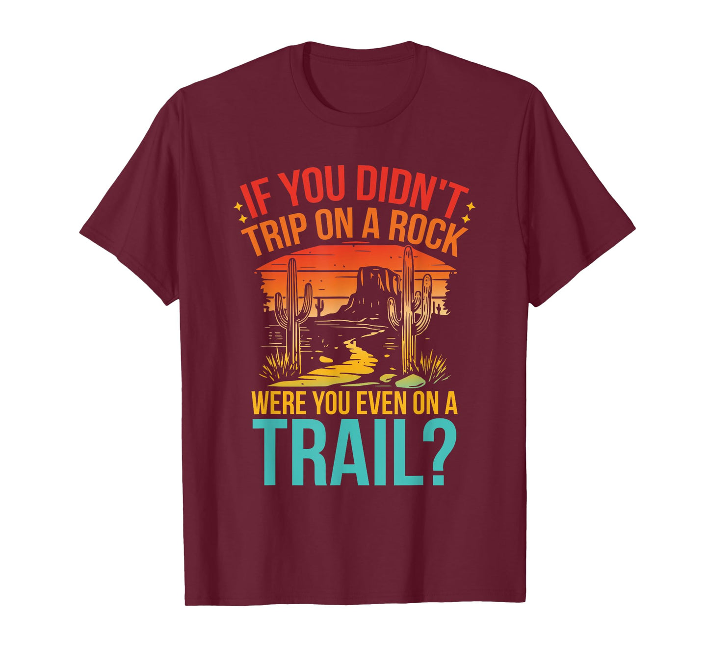 Funny If You Didn't Trip On A Rock Were You Even On A Trail? T-Shirt