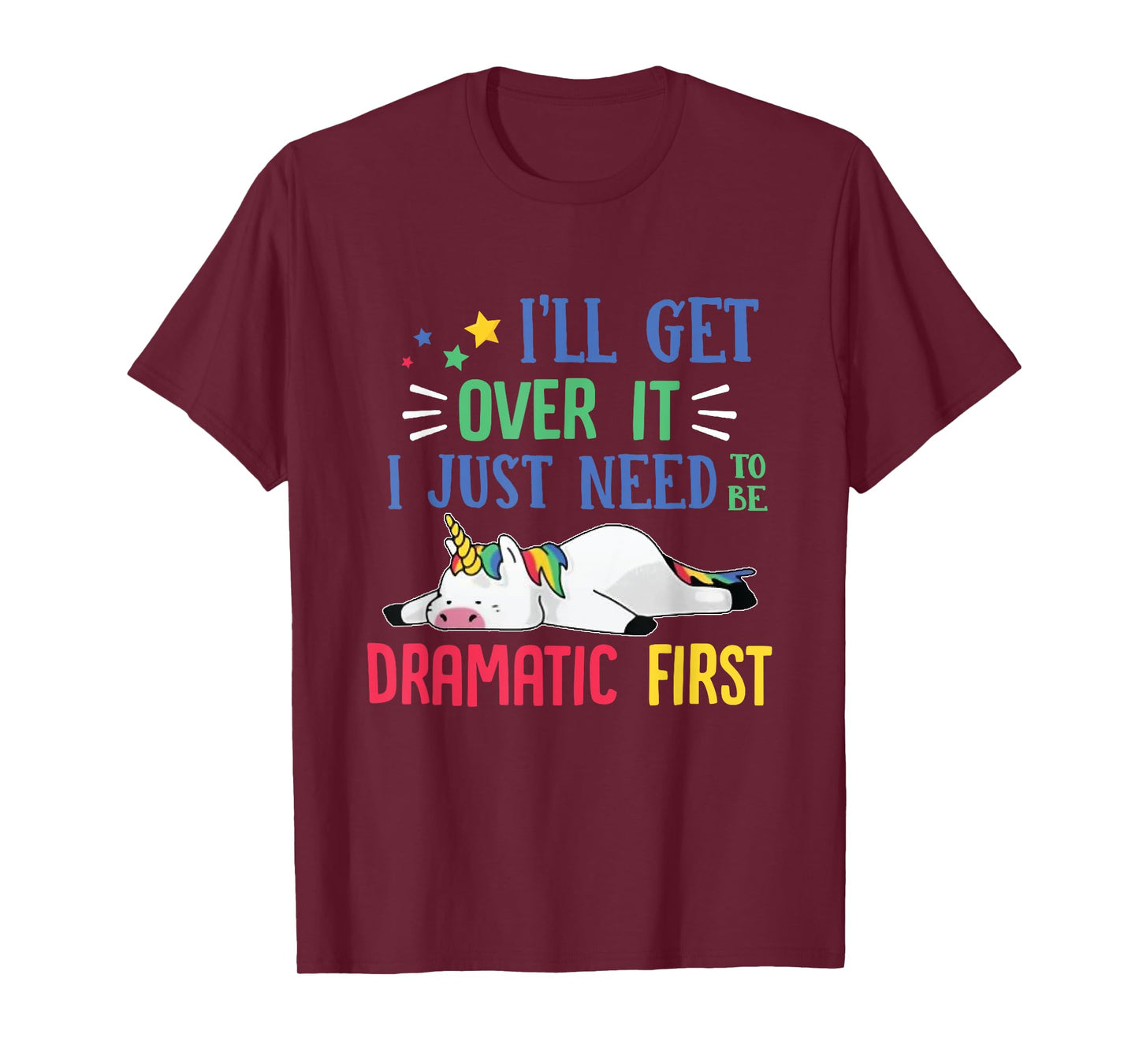 I'll Get Over It I Just Need To Be Dramatic First Unicorn T-Shirt