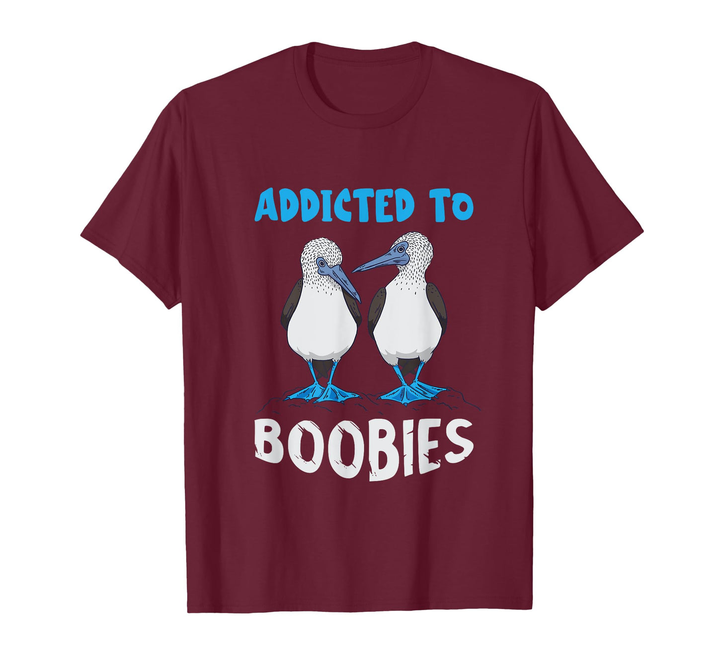 Addicted To Boobies Blue Footed Booby Blue Footed Boobies T-Shirt