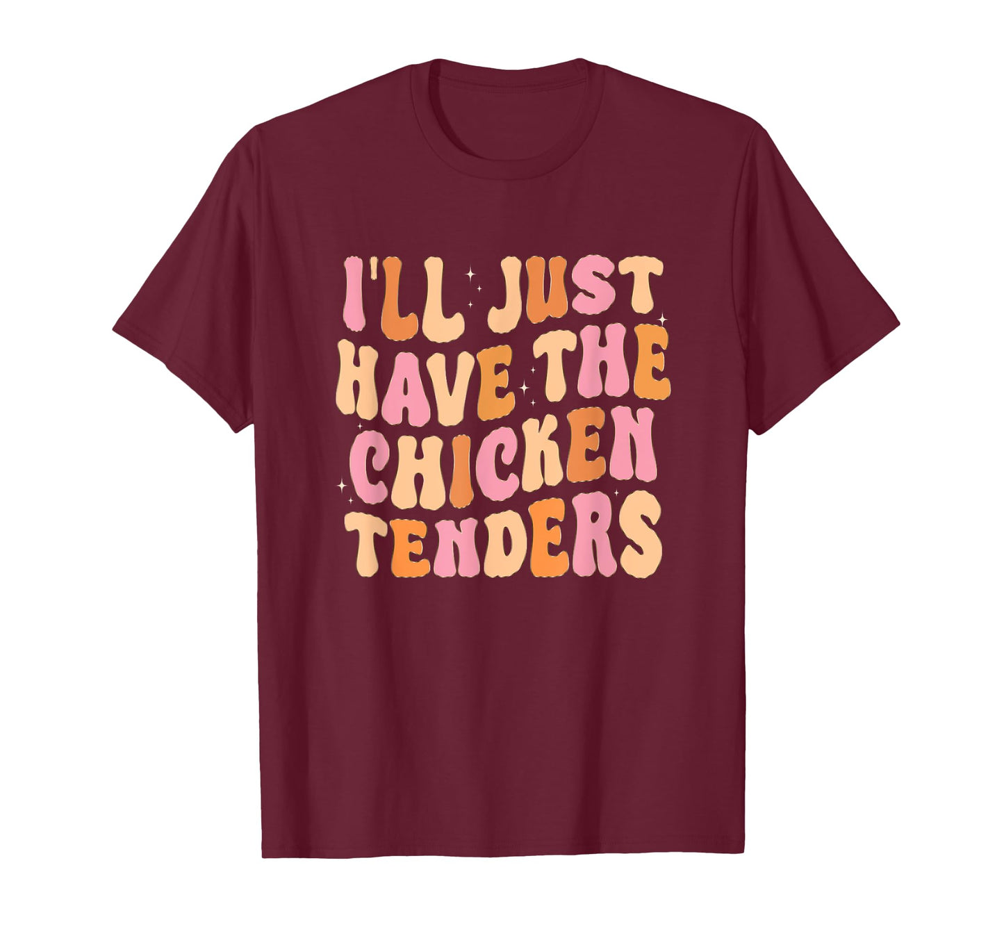 Funny I'll Just Have The Chicken Tenders T-Shirt