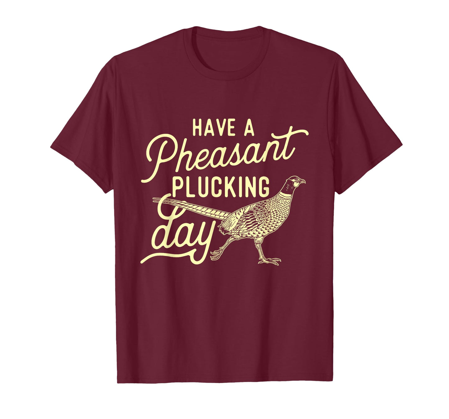 Have A Pheasant Plucking Day - Pheasant Hunting Bird Hunter T-Shirt