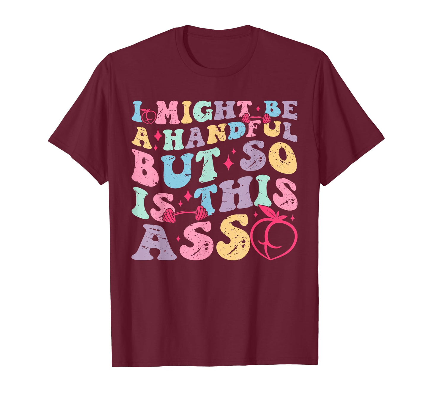 I Might Be A Handful But So Is This Ass Workout Gym Quote T-Shirt