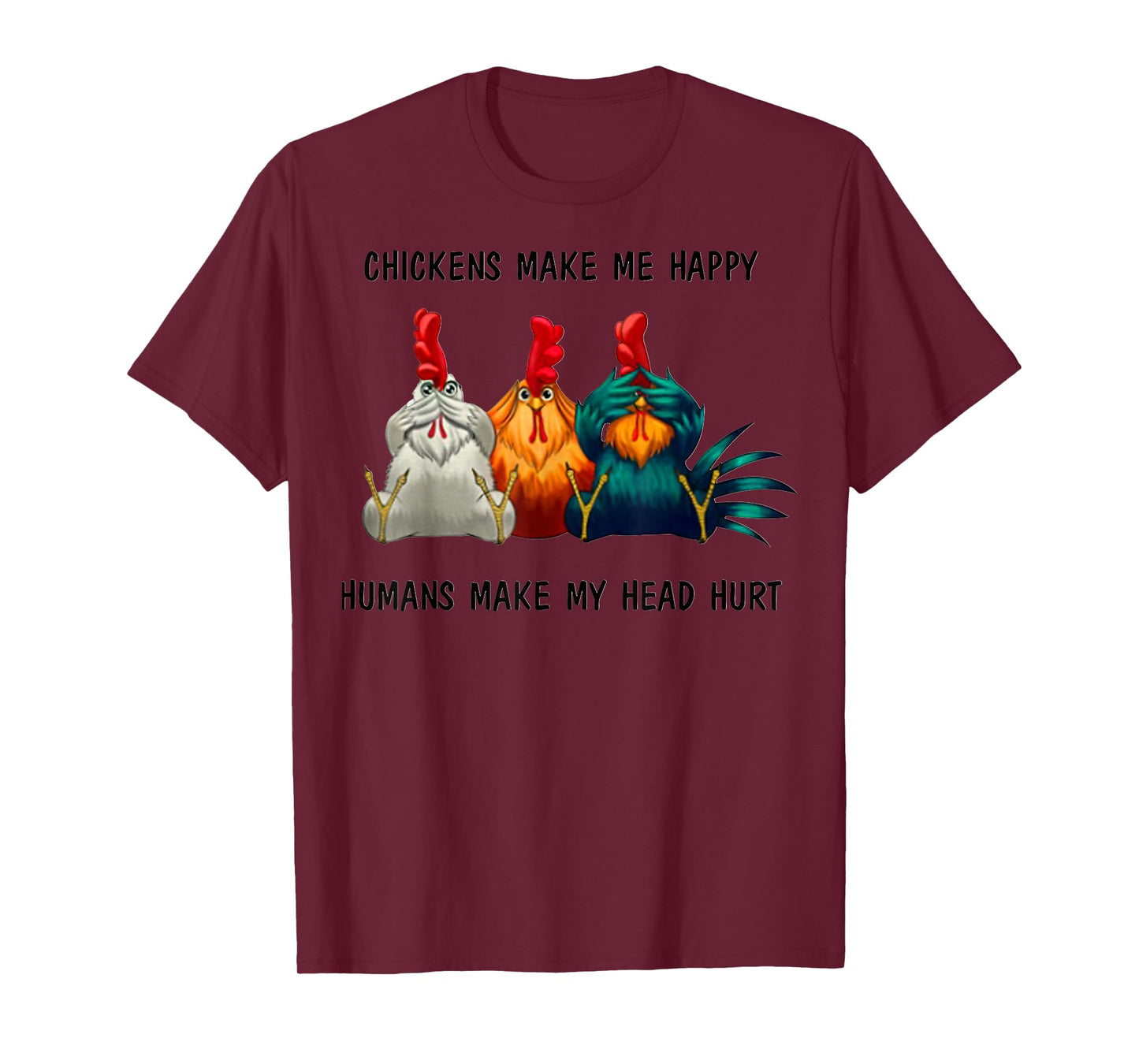 Chickens Make Me Happy Humans Make My Head Hurt Three Wise T-Shirt