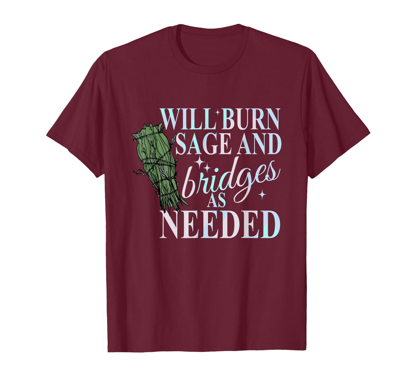 Will Burn Sage And Bridges As Needed Design T-Shirt