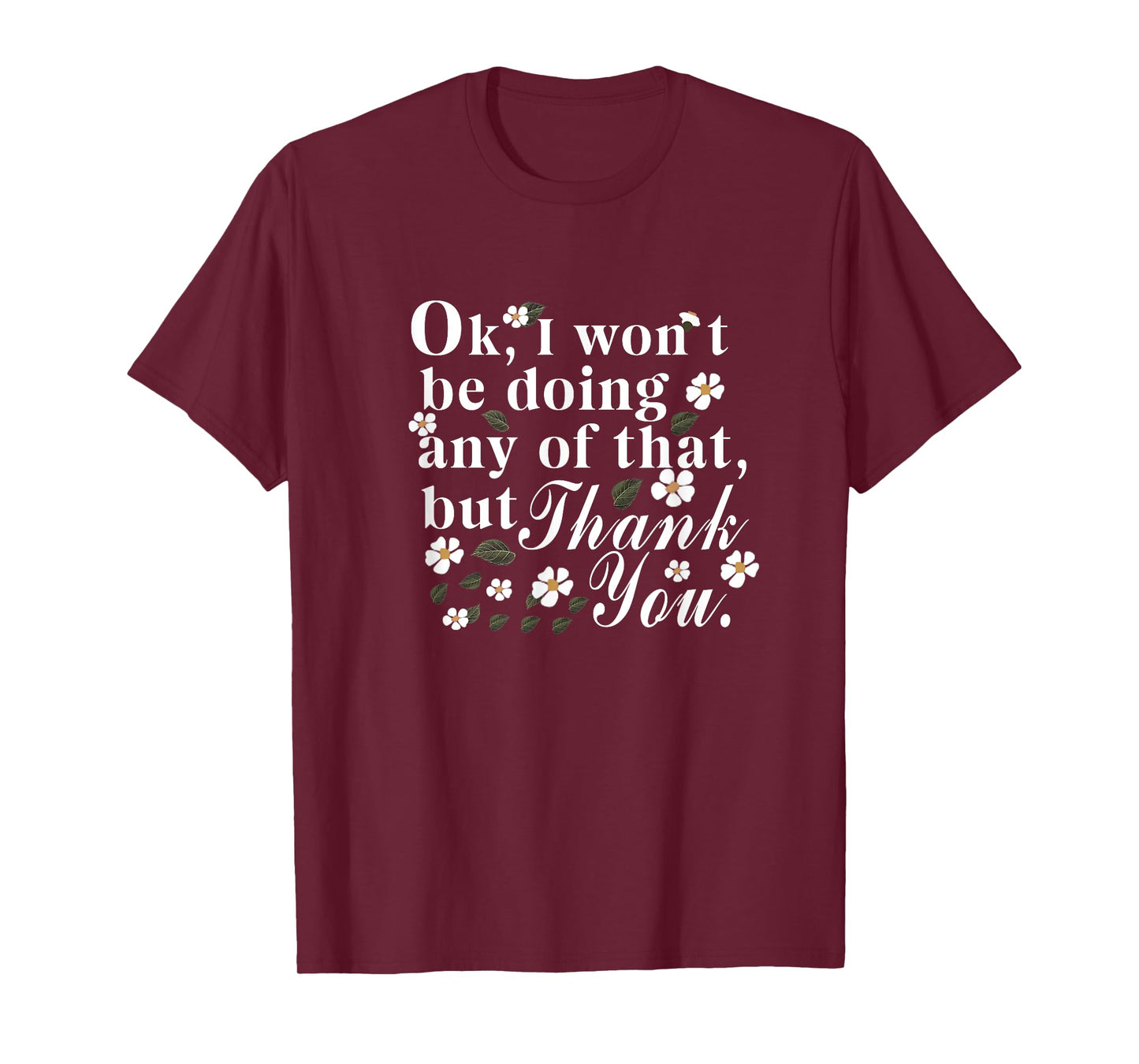 Ok, I Won't Be Doing Any Of That, But Thank You Funny Tee T-Shirt