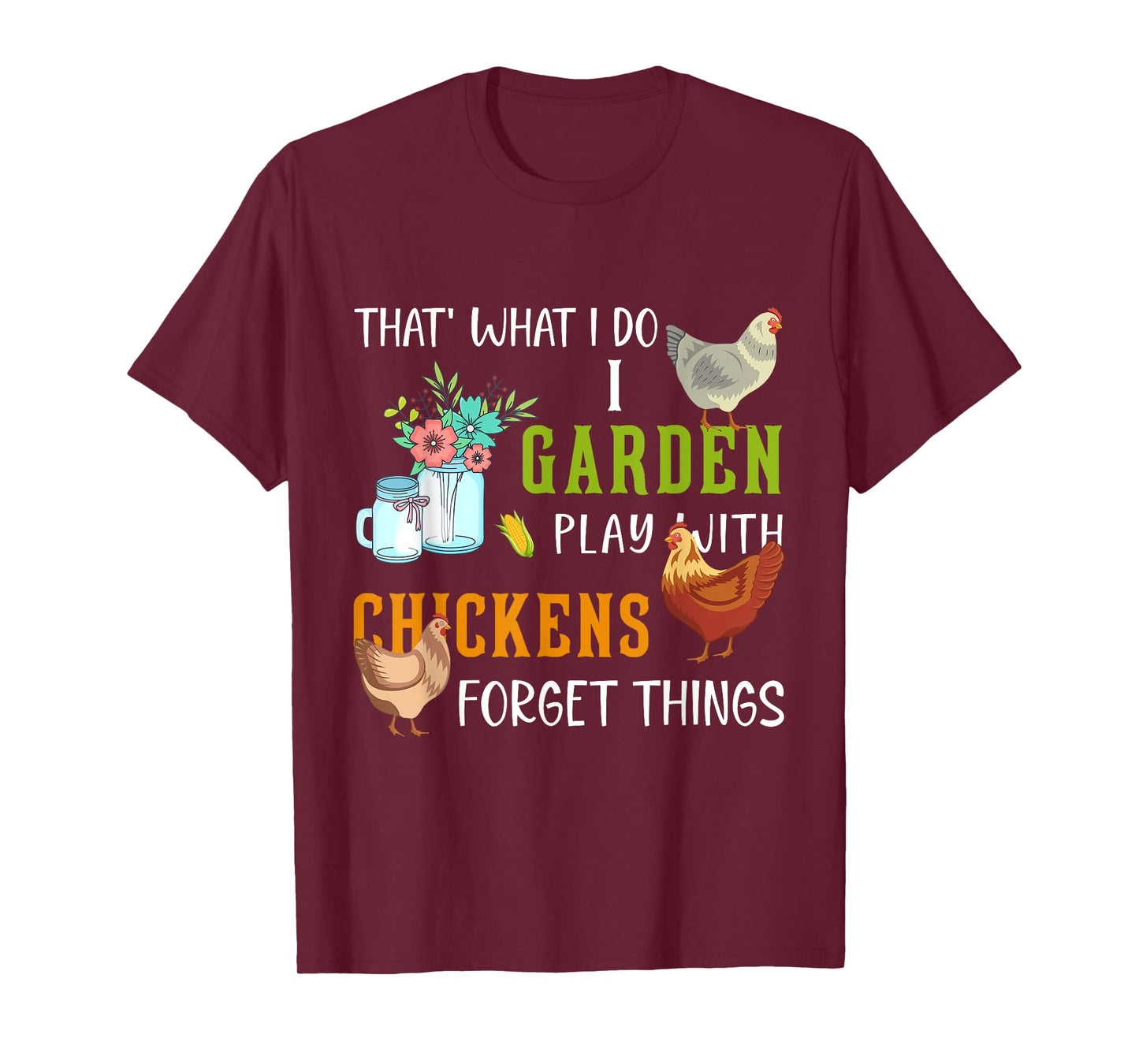 That' What I Do I Garden Play With Chickens Forget Things T-Shirt
