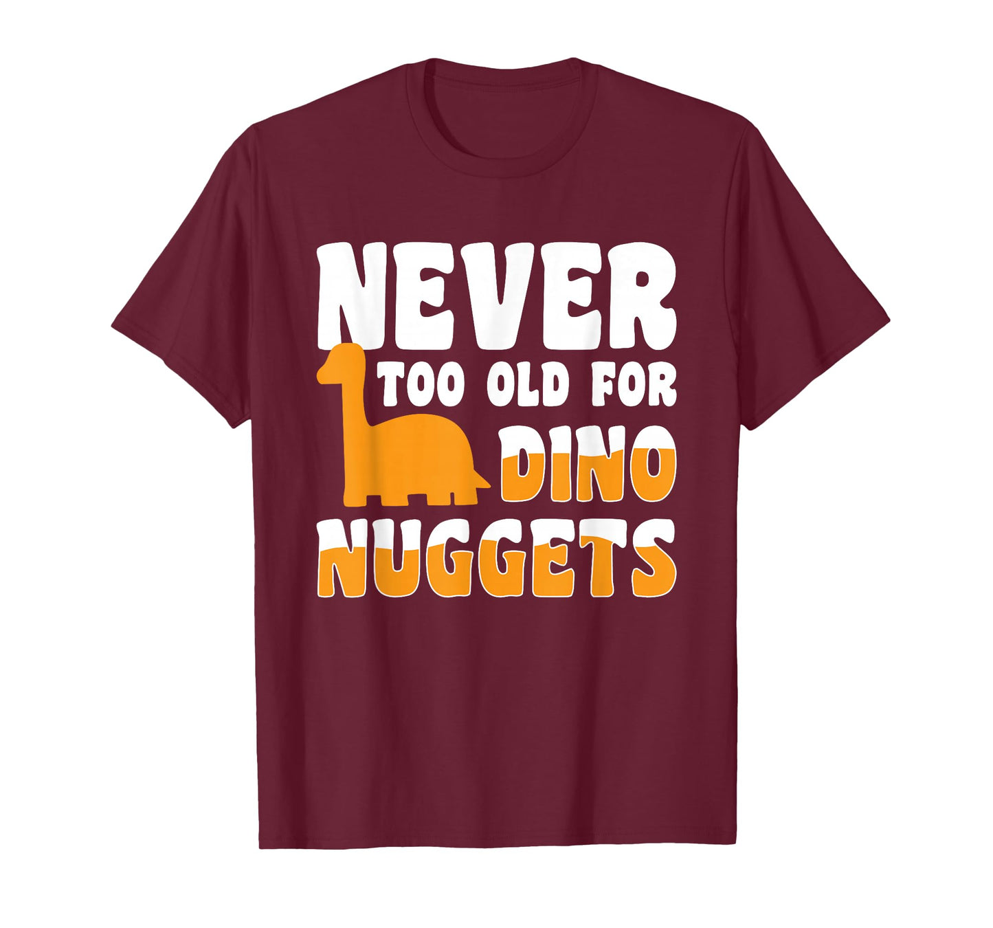 Never Too Old For Dino Nuggets T-Shirt