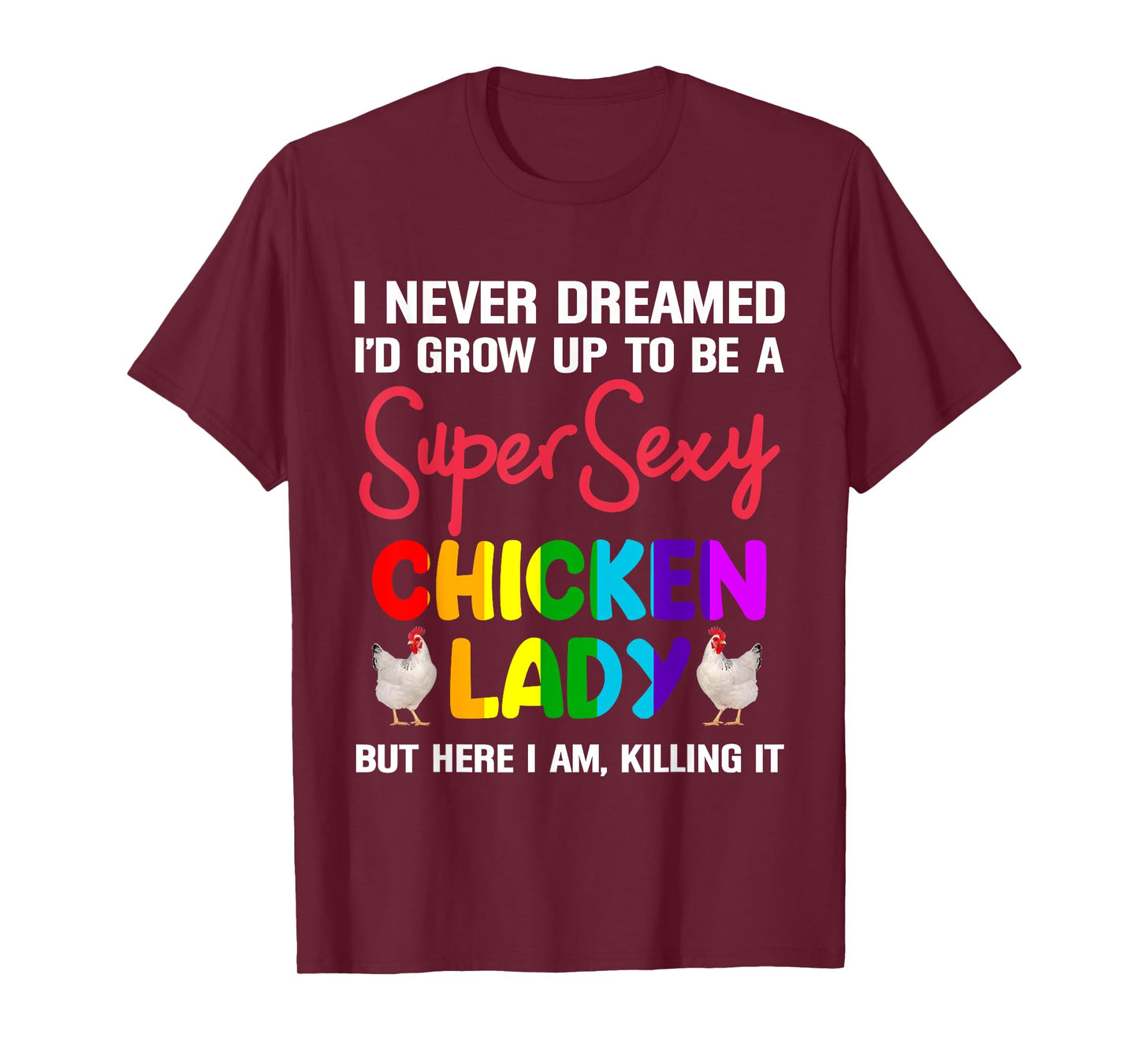 I Never Dreamed I'd Grow Up To Be A Super Sexy Chicken Lady T-Shirt