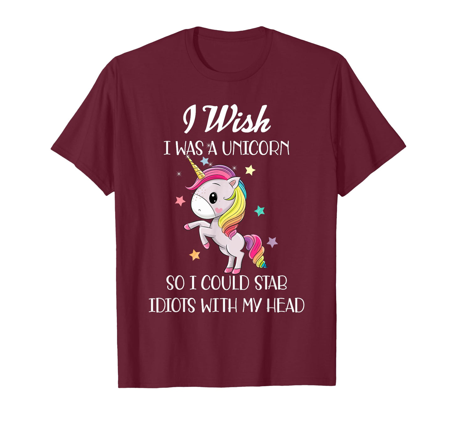 I Wish Was A Unicorn So I Could Stab Idiots With My Head T-Shirt