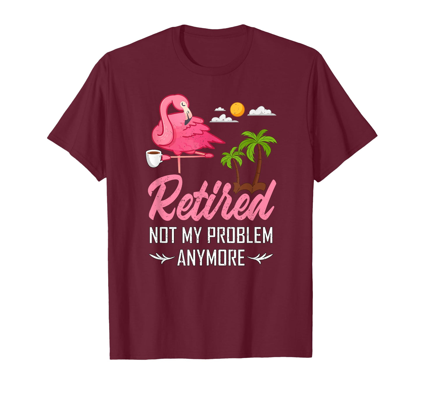 Retired Not My Problem Anymore Funny Flamingo Retirement T-Shirt