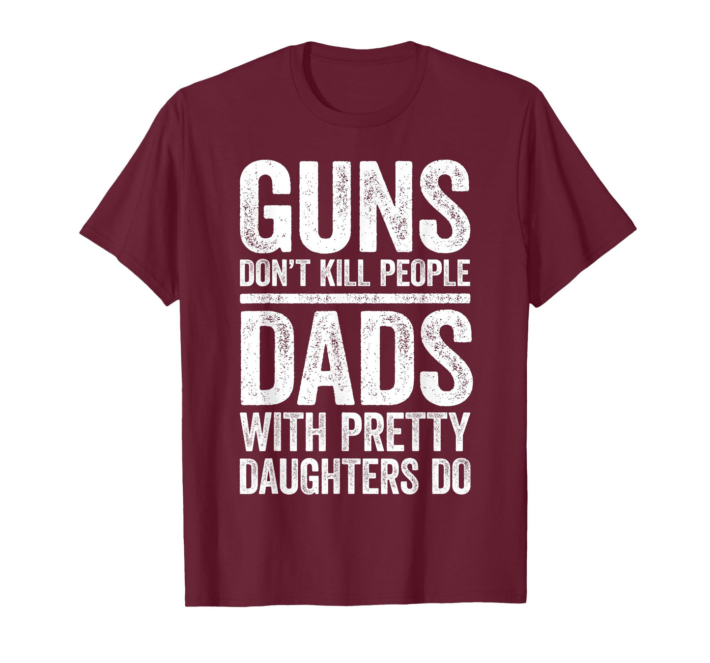 Guns Don't Kill People Dads With Pretty Daughters Do Shirt T-Shirt