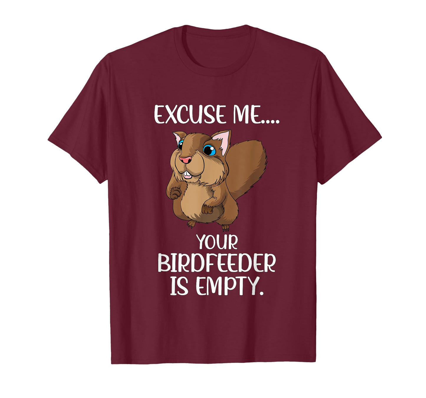 Excuse Me Your Birdfeeder Is Empty Squirrel Animals Feed T-Shirt