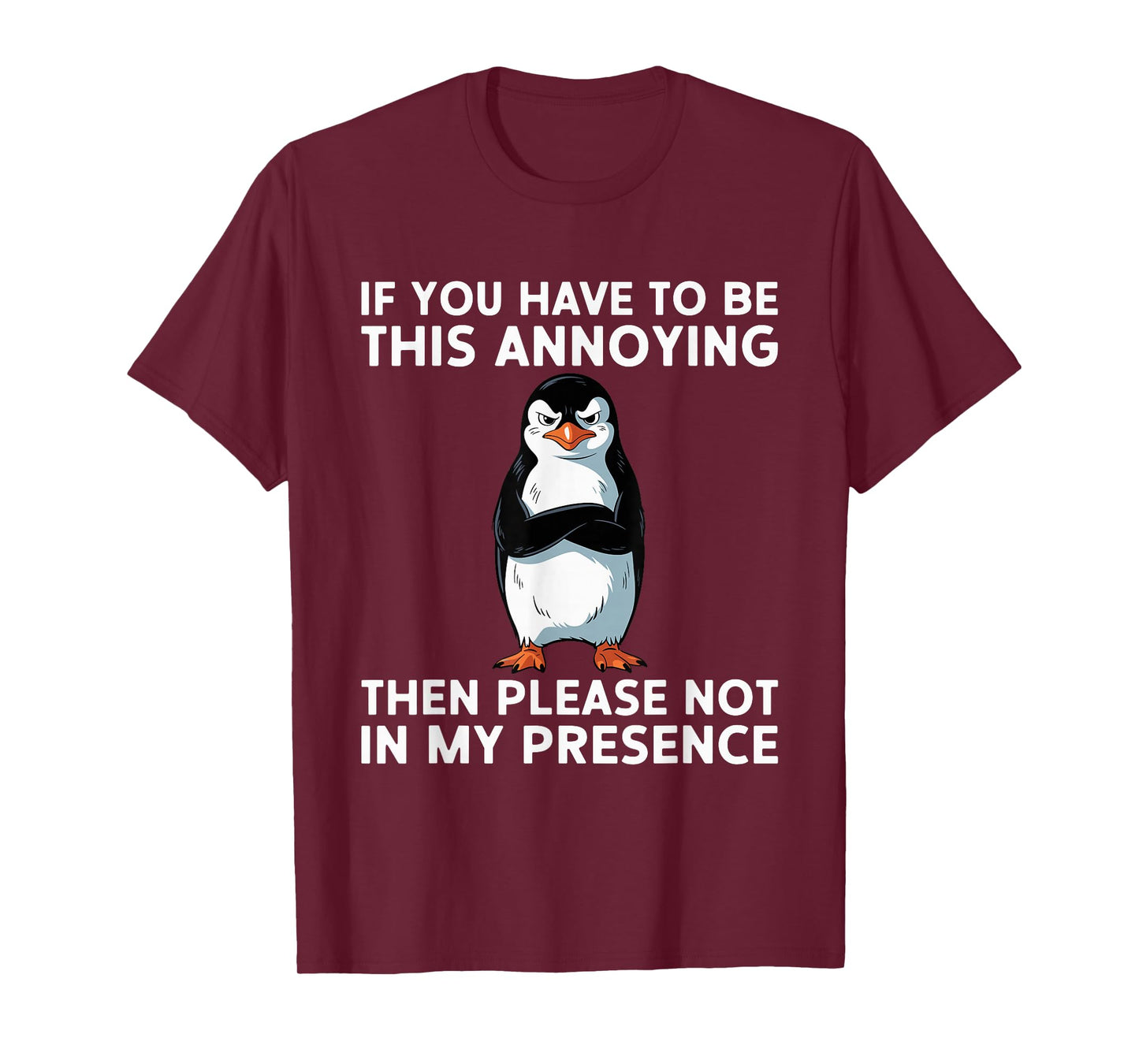 Be Annoying Not In My Presence Sacastic Joke T-Shirt