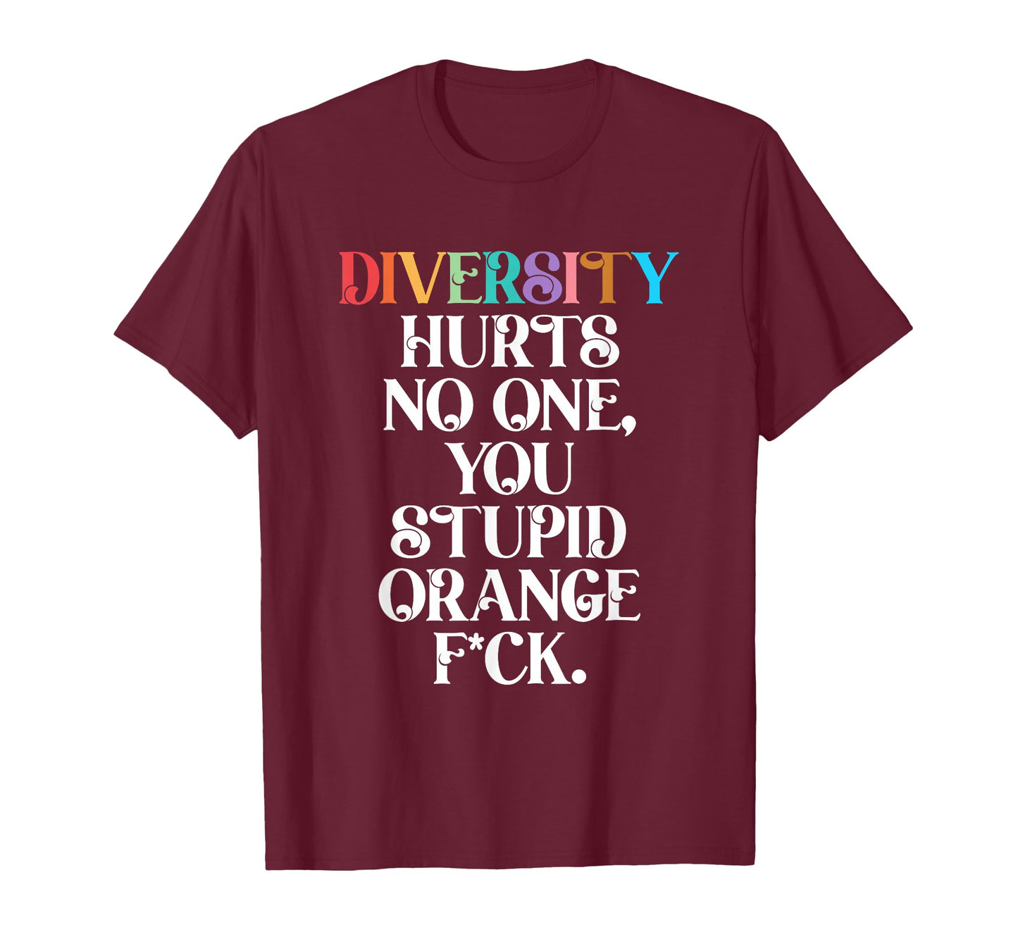 Diversity Hurts No One You Stupid Orange Fck Funny Slogan T-Shirt
