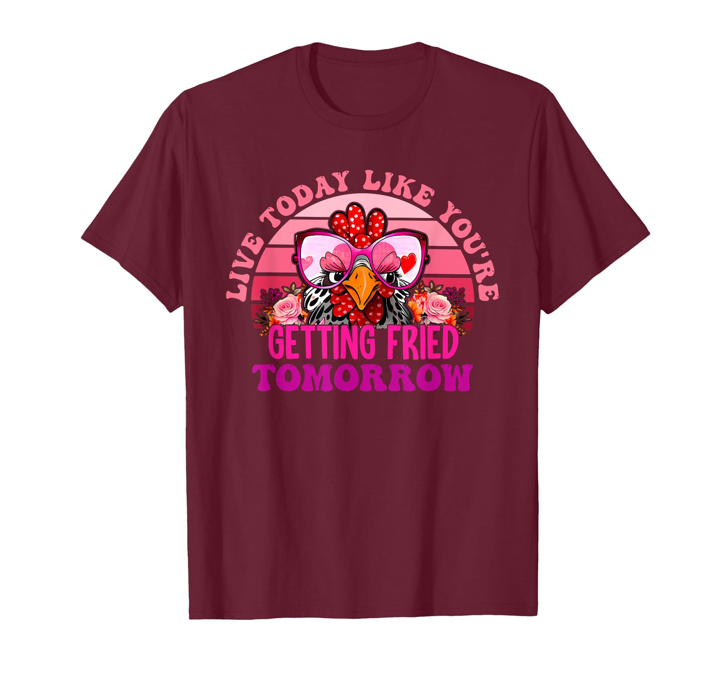 Live Today Like You're Getting Fried Tomorrow Apparel T-Shirt
