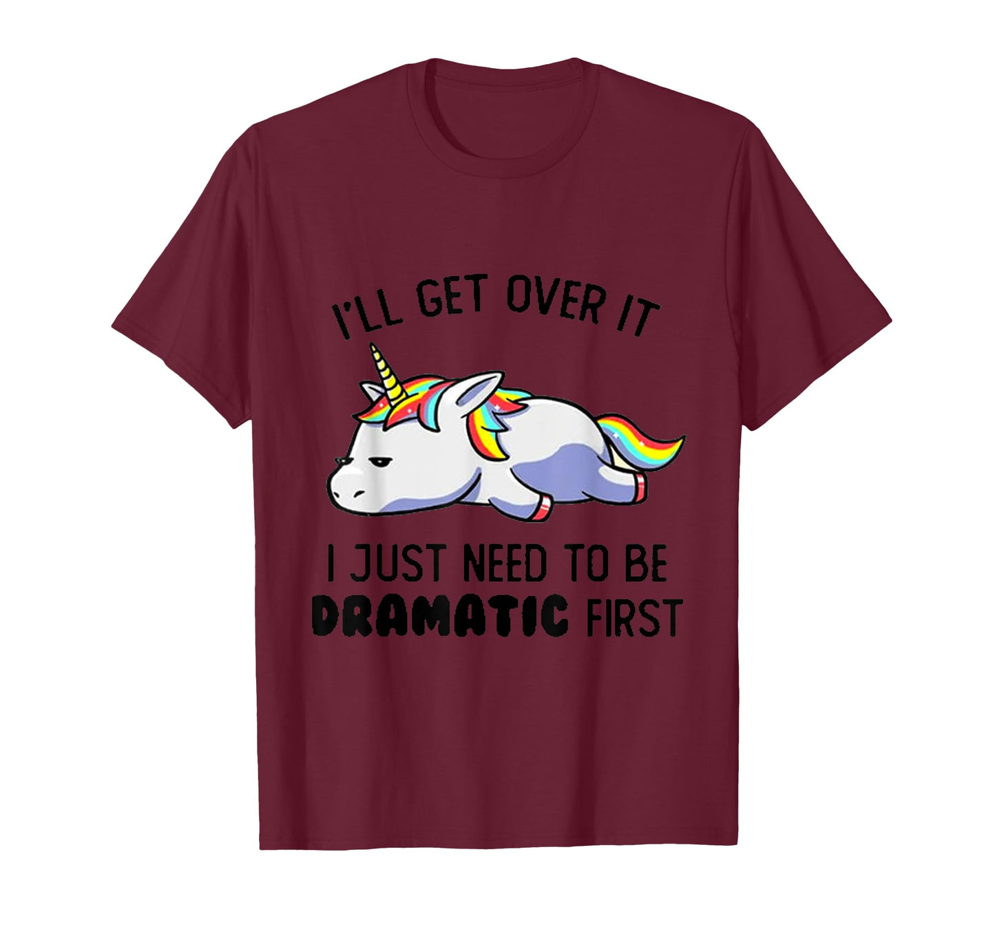 I'll Get Over It I Just Need To Be Dramatic First T-Shirt