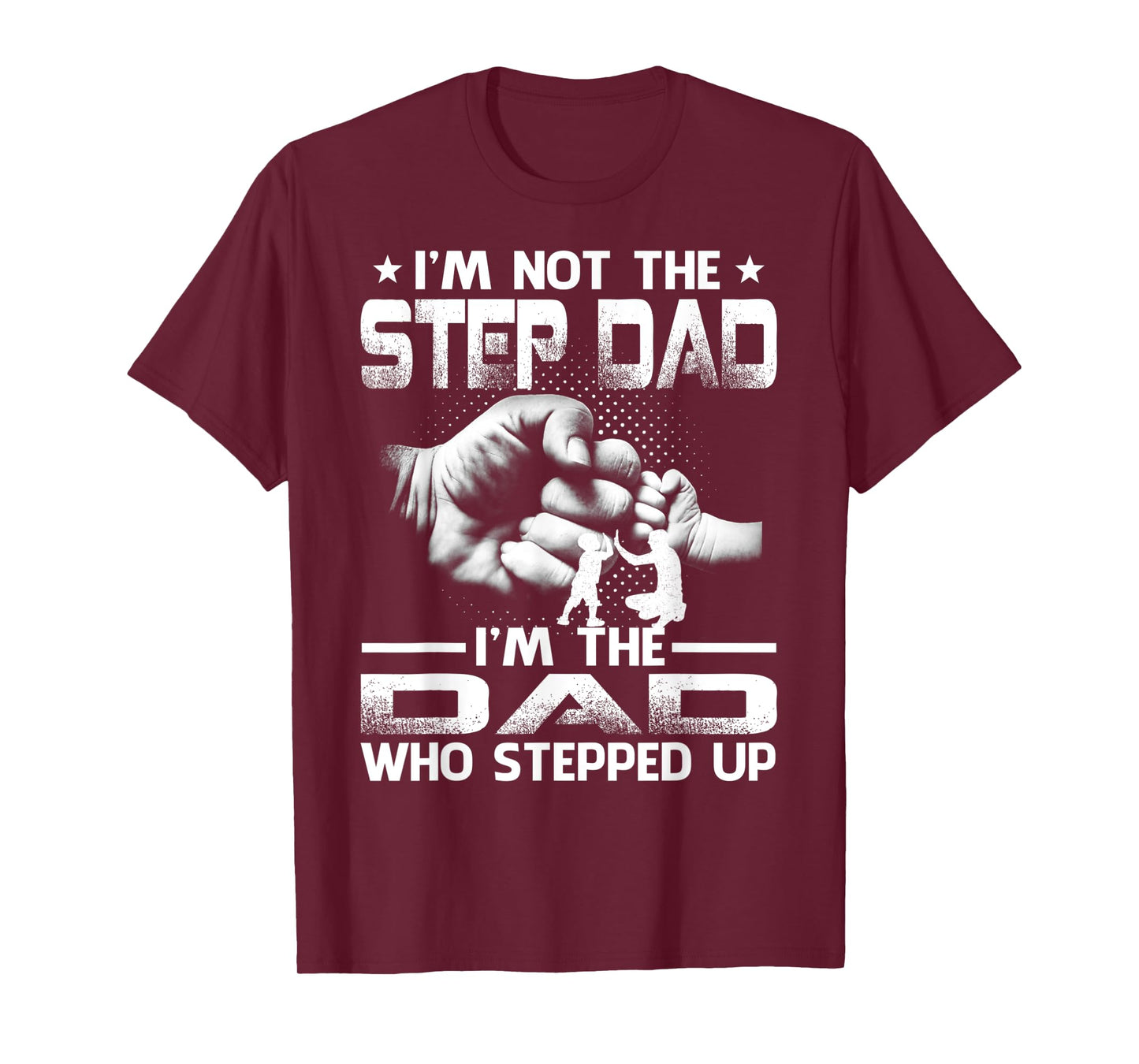 I'm Not The Stepdad i'm the Dad Who Stepped Up T-Shirt
