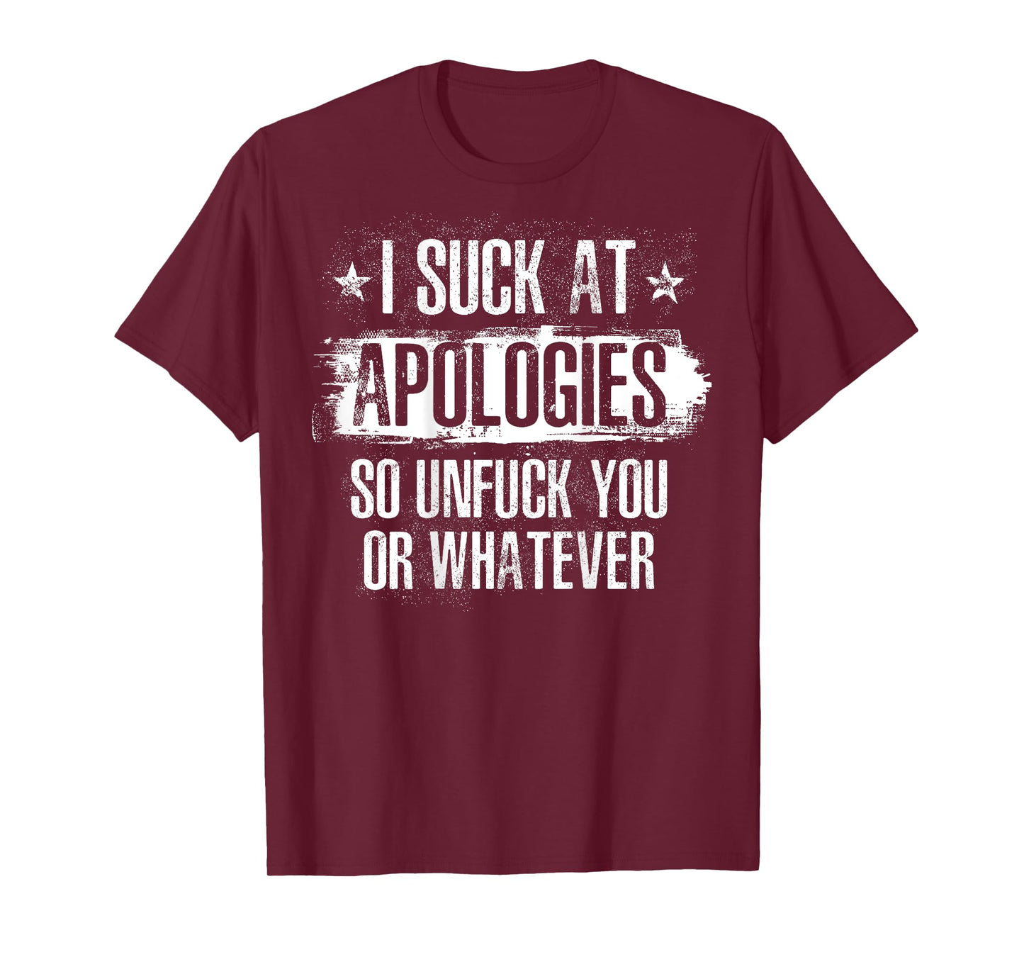 I Suck At Apologies So Unfuck You or Whatever Funny Sarcasm T-Shirt