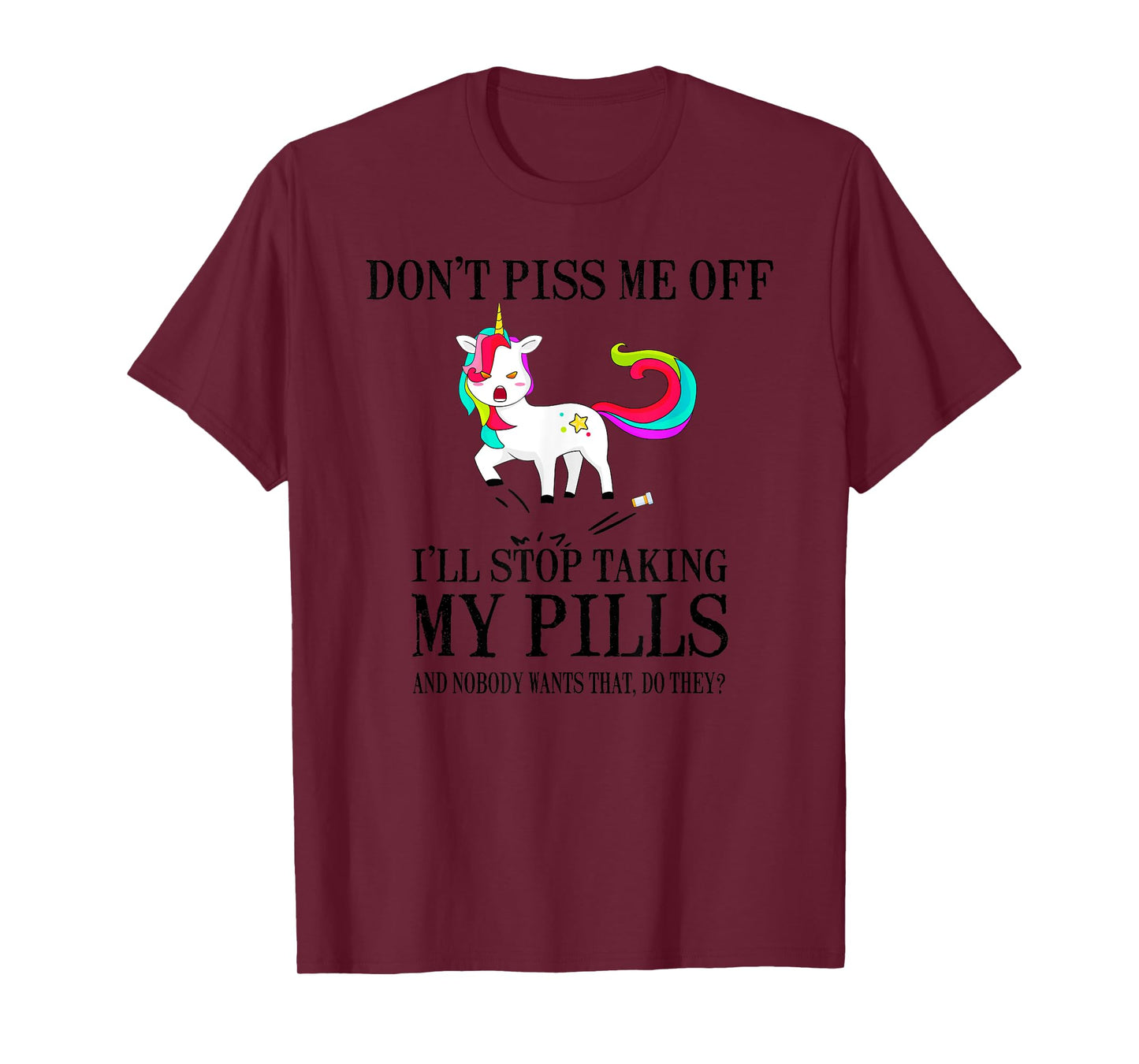 Don't Piss Me Off I'll Stop Taking My Pills And Nobody Wants T-Shirt