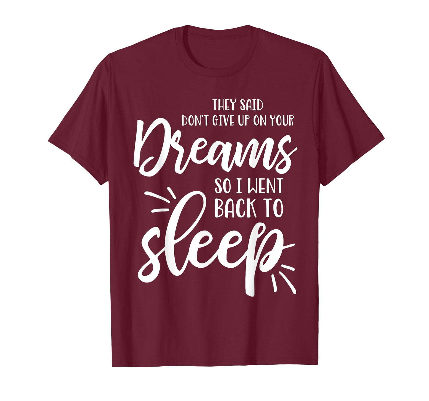 They Said Don't Give Up On Your Dreams I Went Back To Sleep T-Shirt