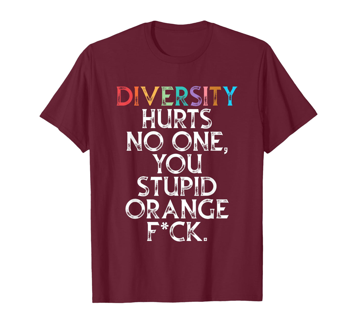 Diversity Hurts No One You Stupid Orange Fck Funny Slogan T-Shirt